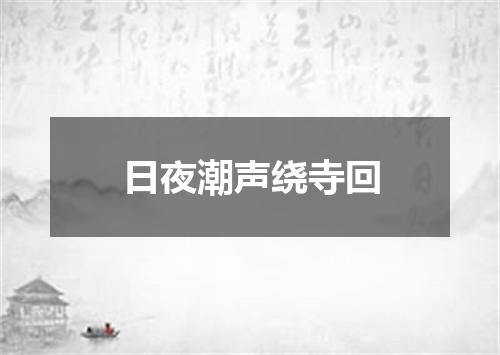 日夜潮声绕寺回