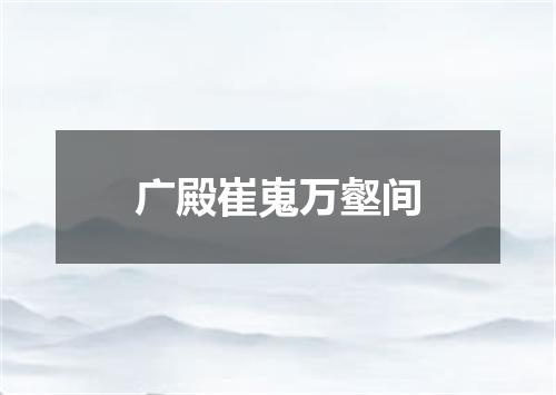 广殿崔嵬万壑间
