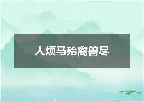 人烦马殆禽兽尽