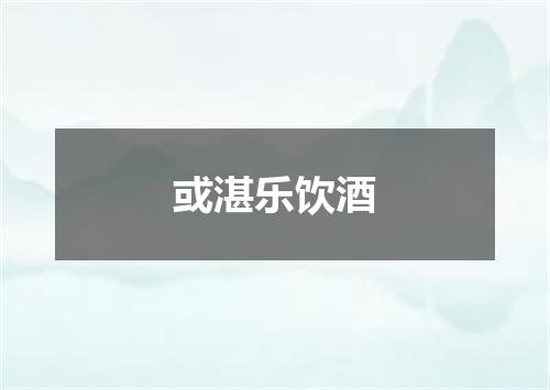 或湛乐饮酒