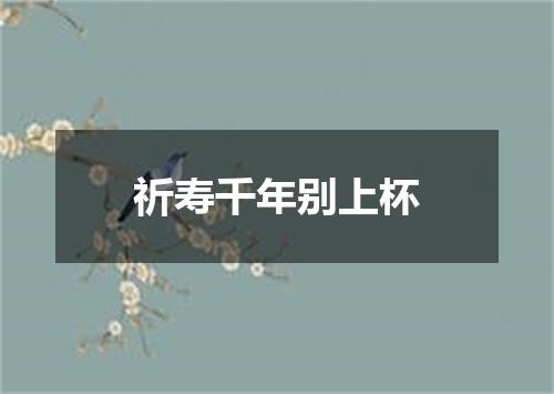 祈寿千年别上杯