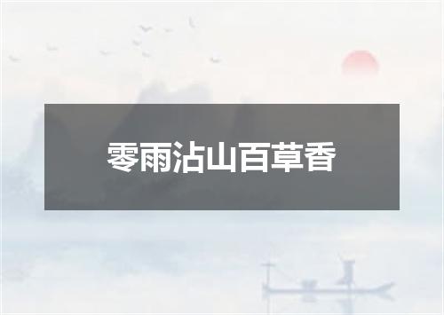 零雨沾山百草香