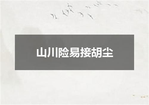 山川险易接胡尘