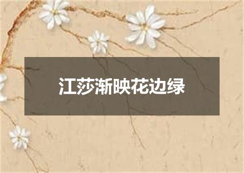 江莎渐映花边绿