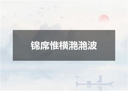 锦席惟横滟滟波