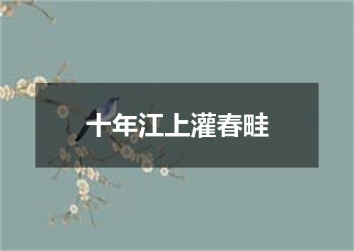 十年江上灌春畦