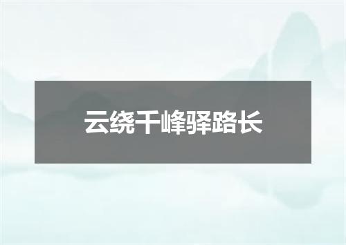 云绕千峰驿路长