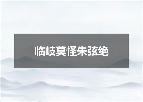 临岐莫怪朱弦绝