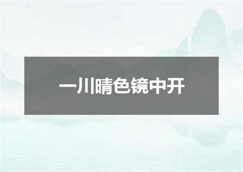 一川晴色镜中开