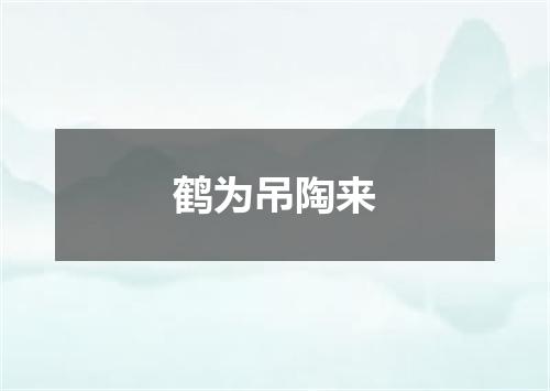 鹤为吊陶来