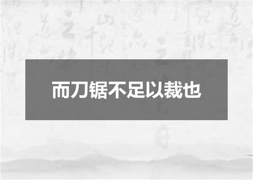 而刀锯不足以裁也