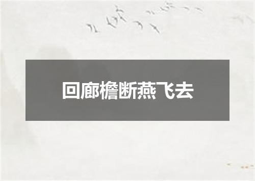 回廊檐断燕飞去