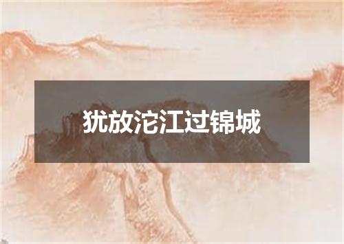 犹放沱江过锦城