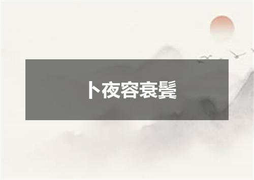 卜夜容衰鬓