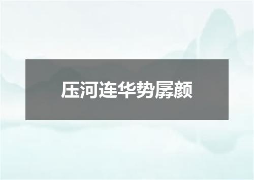 压河连华势孱颜