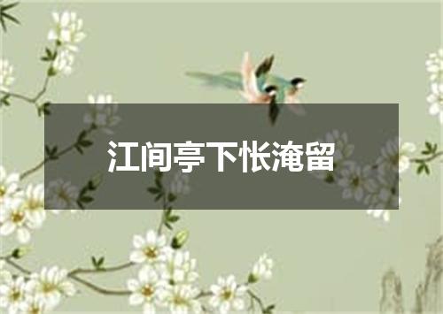 江间亭下怅淹留