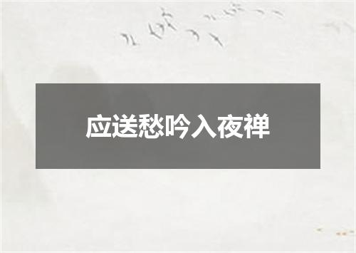 应送愁吟入夜禅