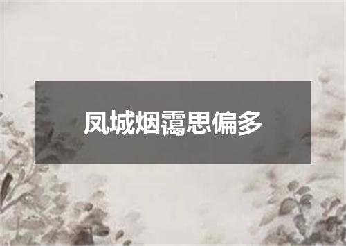 凤城烟霭思偏多