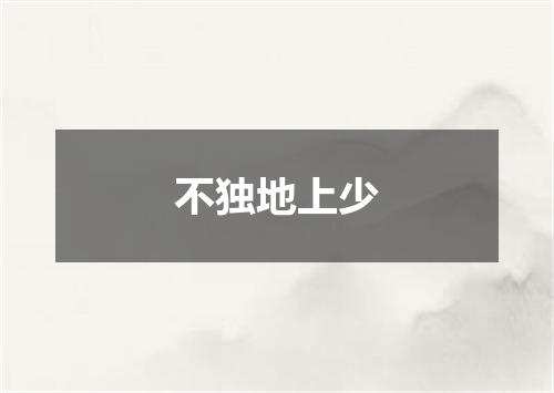 不独地上少