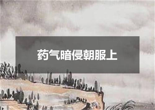 药气暗侵朝服上