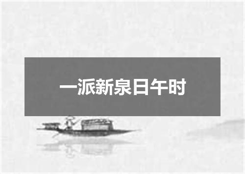 一派新泉日午时