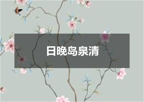 日晚岛泉清