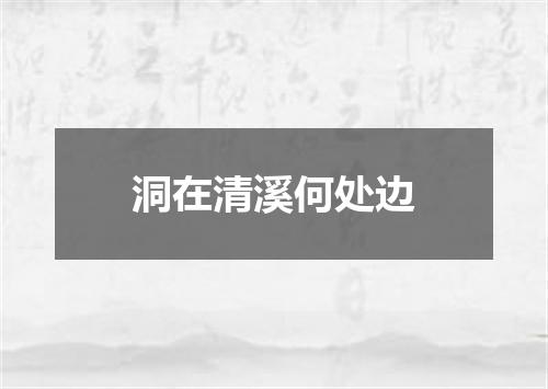 洞在清溪何处边