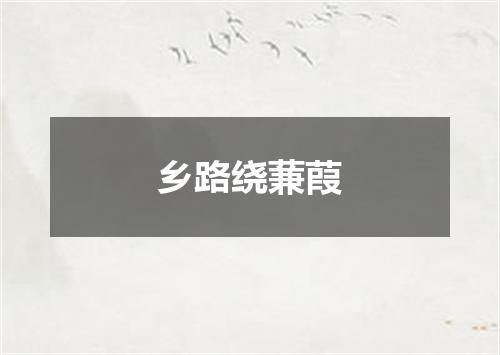 乡路绕蒹葭
