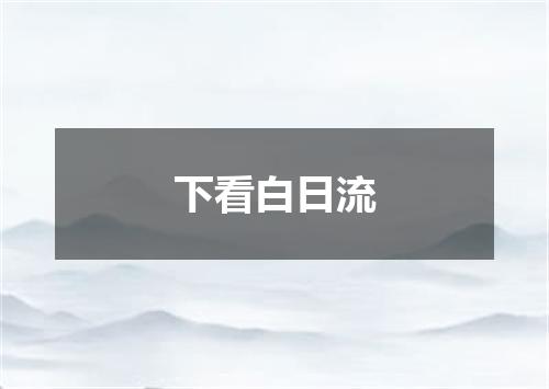 下看白日流