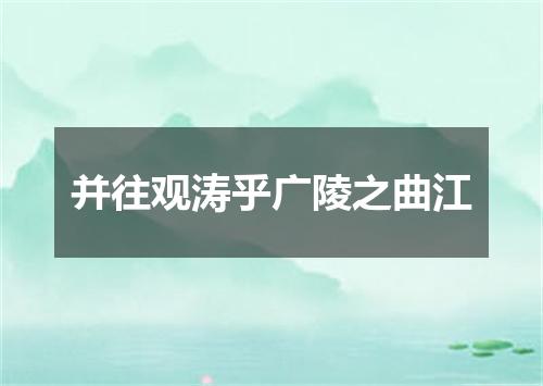 并往观涛乎广陵之曲江