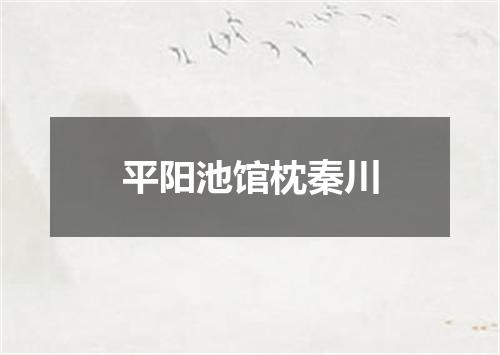 平阳池馆枕秦川