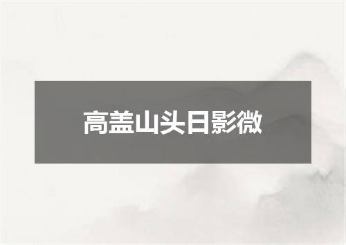 高盖山头日影微