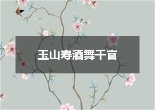 玉山寿酒舞千官