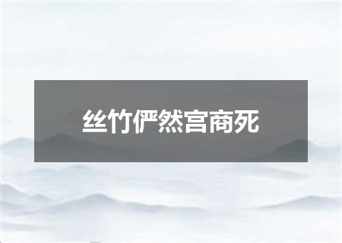 丝竹俨然宫商死