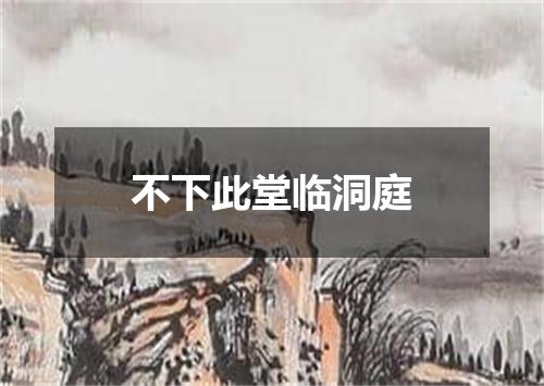 不下此堂临洞庭