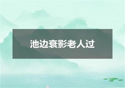 池边衰影老人过