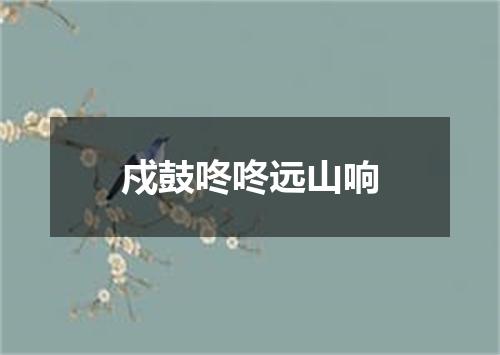 戍鼓咚咚远山响