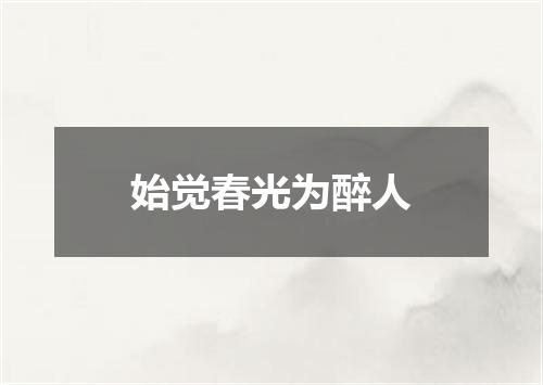 始觉春光为醉人