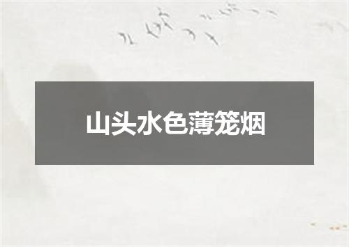 山头水色薄笼烟