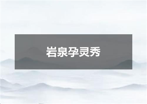 岩泉孕灵秀