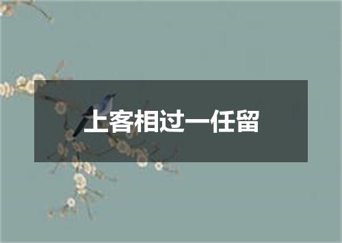 上客相过一任留