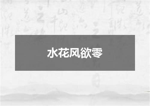 水花风欲零