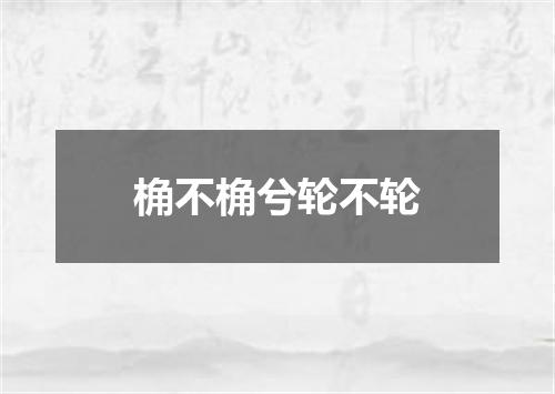 桷不桷兮轮不轮