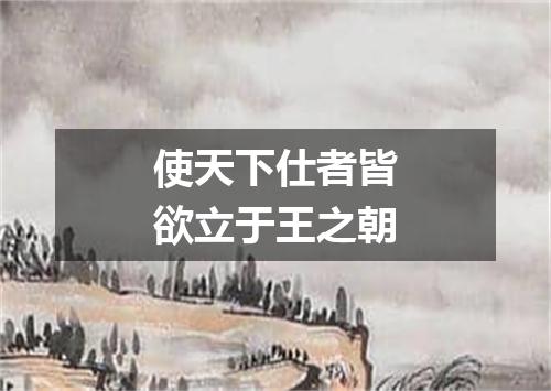 使天下仕者皆欲立于王之朝