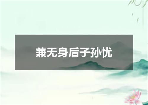 兼无身后子孙忧