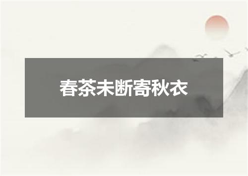 春茶未断寄秋衣