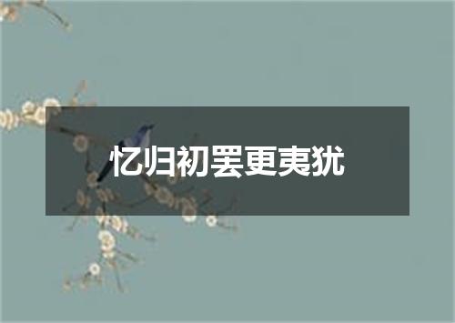 忆归初罢更夷犹
