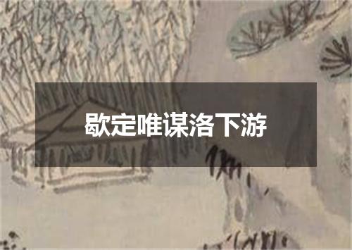 歇定唯谋洛下游
