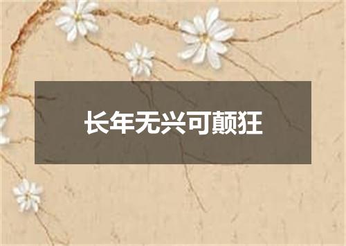 长年无兴可颠狂