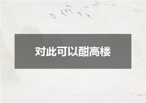 对此可以酣高楼